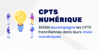 CPTS Numérique : SESAN accompagne les CPTS franciliennes dans leurs choix numériques