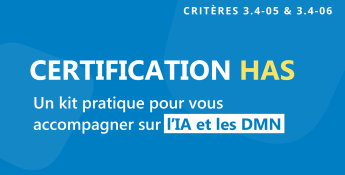 Certification HAS : un kit pratique pour accompagner sur l’IA et les DMN